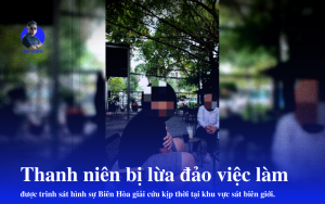 "việc nhẹ lương cao" đã được trinh sát hình sự Biên Hòa giải cứu kịp thời tại khu vực sát biên giới.